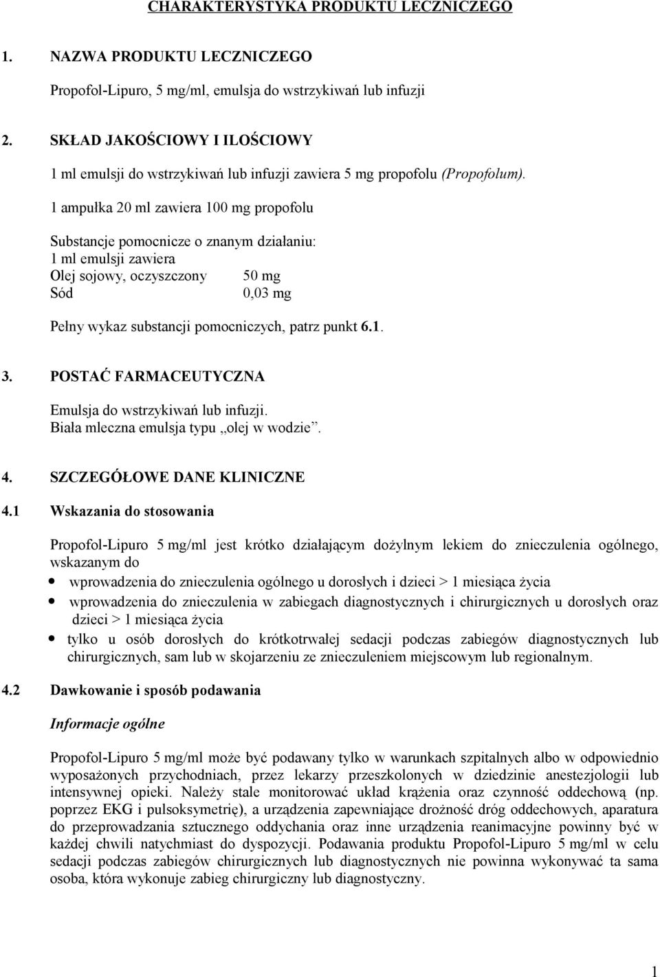 1 ampułka 20 ml zawiera 100 mg propofolu Substancje pomocnicze o znanym działaniu: 1 ml emulsji zawiera Olej sojowy, oczyszczony 50 mg Sód 0,03 mg Pełny wykaz substancji pomocniczych, patrz punkt 6.1. 3.