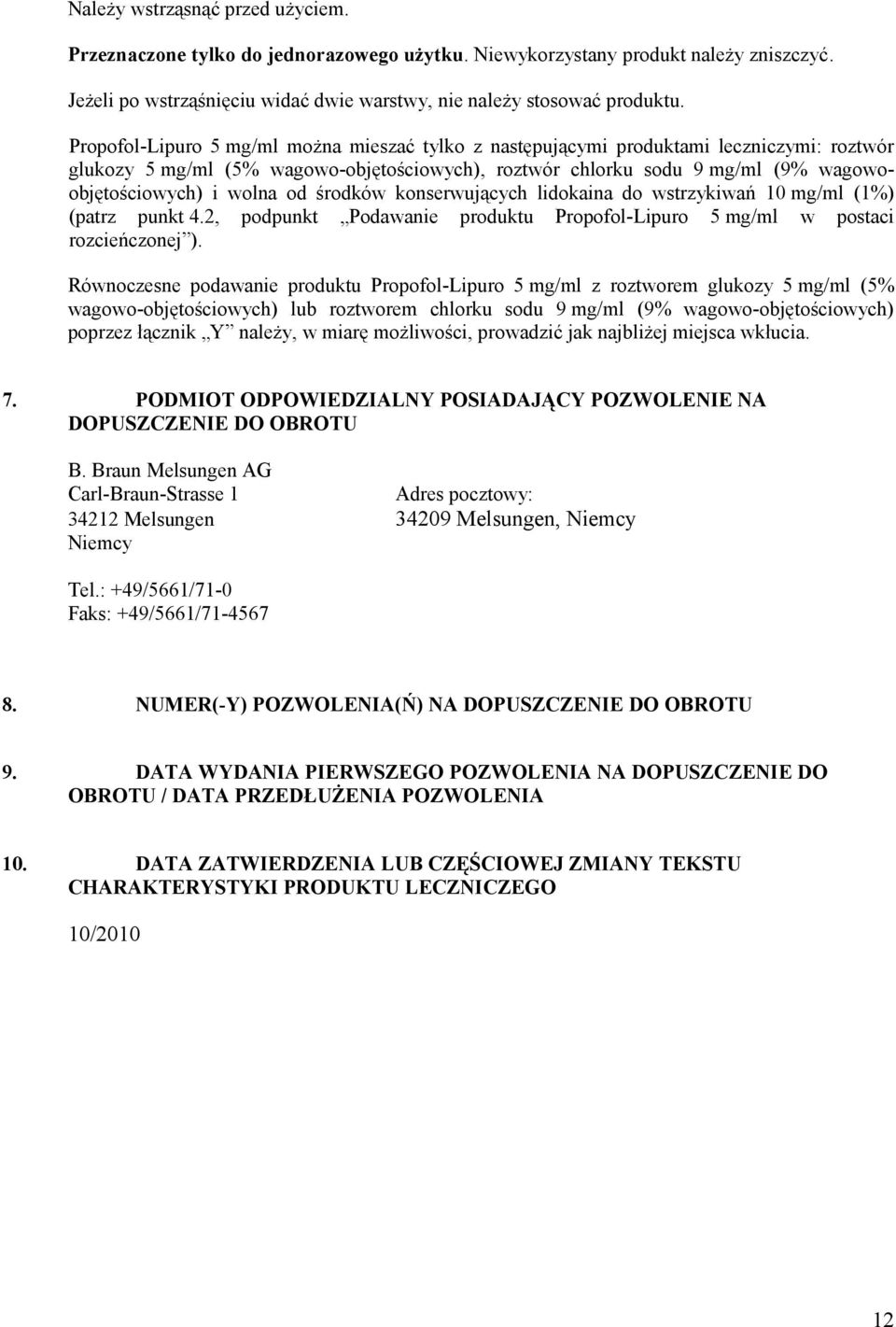 od środków konserwujących lidokaina do wstrzykiwań 10 mg/ml (1%) (patrz punkt 4.2, podpunkt Podawanie produktu Propofol-Lipuro 5 mg/ml w postaci rozcieńczonej ).