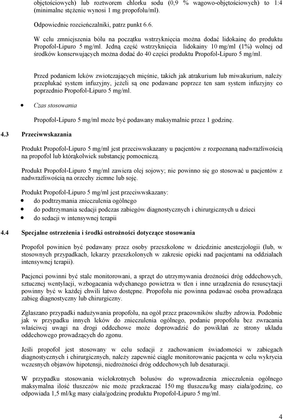 Jedną część wstrzyknięcia lidokainy 10 mg/ml (1%) wolnej od środków konserwujących można dodać do 40 części produktu Propofol-Lipuro 5 mg/ml.