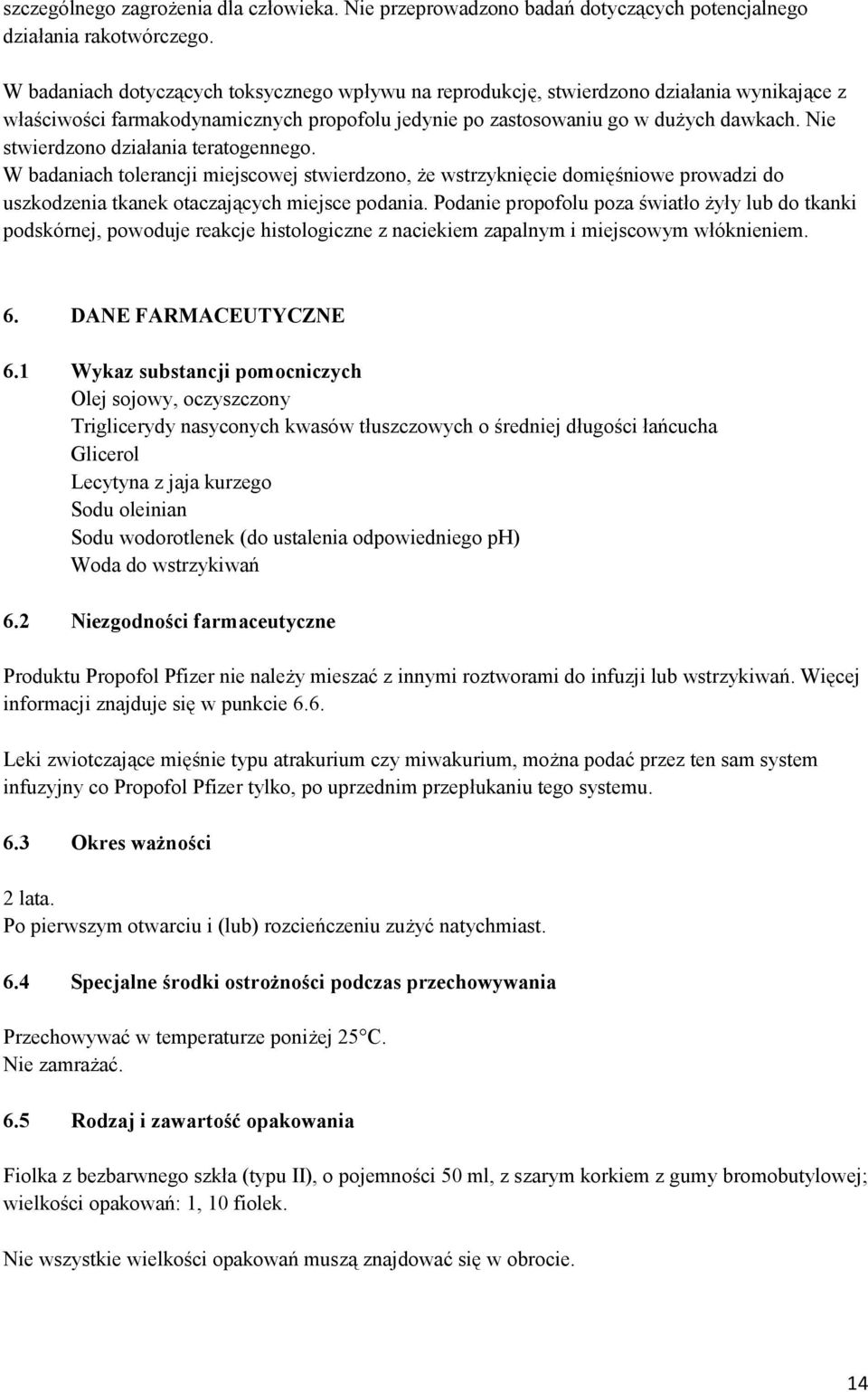 Nie stwierdzono działania teratogennego. W badaniach tolerancji miejscowej stwierdzono, że wstrzyknięcie domięśniowe prowadzi do uszkodzenia tkanek otaczających miejsce podania.
