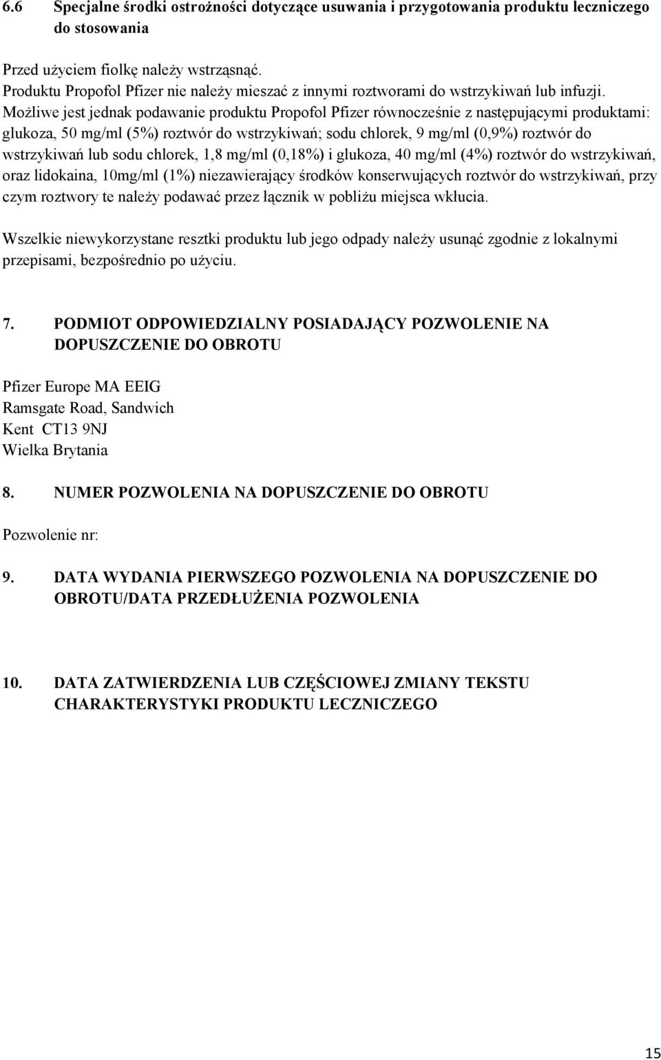 Możliwe jest jednak podawanie produktu Propofol Pfizer równocześnie z następującymi produktami: glukoza, 50 mg/ml (5%) roztwór do wstrzykiwań; sodu chlorek, 9 mg/ml (0,9%) roztwór do wstrzykiwań lub