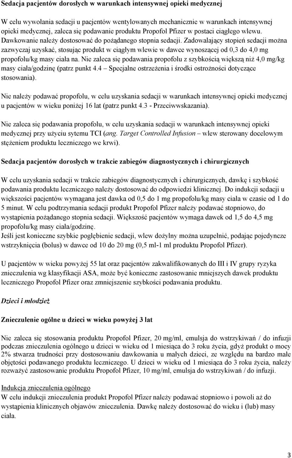 Zadowalający stopień sedacji można zazwyczaj uzyskać, stosując produkt w ciągłym wlewie w dawce wynoszącej od 0,3 do 4,0 mg propofolu/kg masy ciała na.