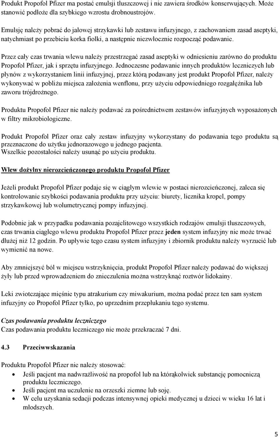 Przez cały czas trwania wlewu należy przestrzegać zasad aseptyki w odniesieniu zarówno do produktu Propofol Pfizer, jak i sprzętu infuzyjnego.