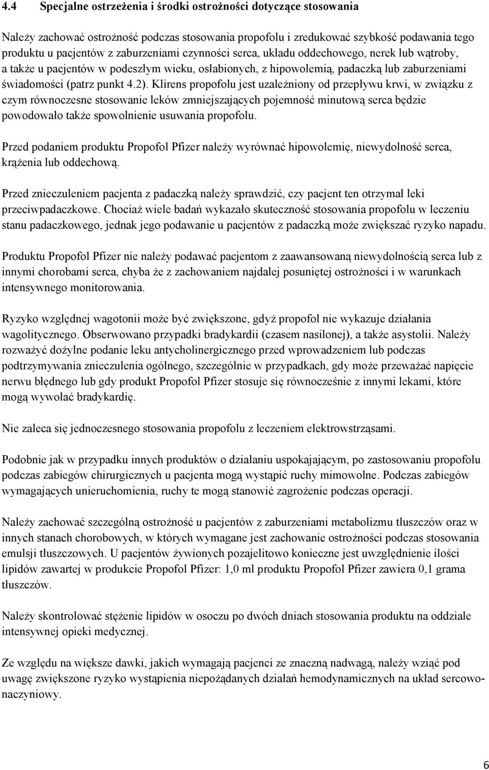 Klirens propofolu jest uzależniony od przepływu krwi, w związku z czym równoczesne stosowanie leków zmniejszających pojemność minutową serca będzie powodowało także spowolnienie usuwania propofolu.