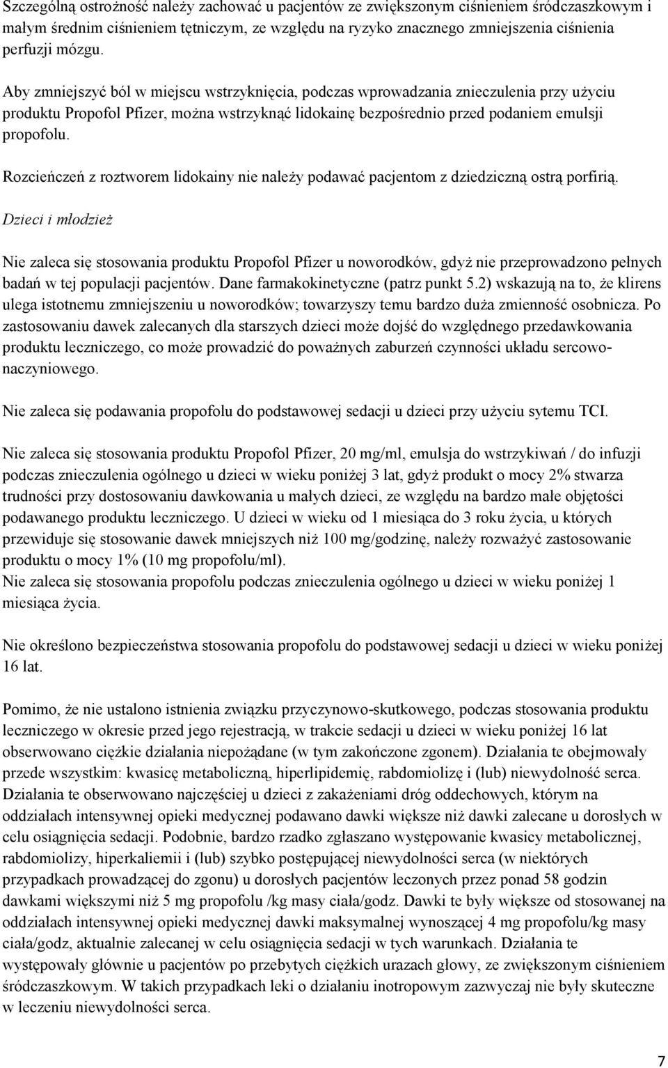 Rozcieńczeń z roztworem lidokainy nie należy podawać pacjentom z dziedziczną ostrą porfirią.