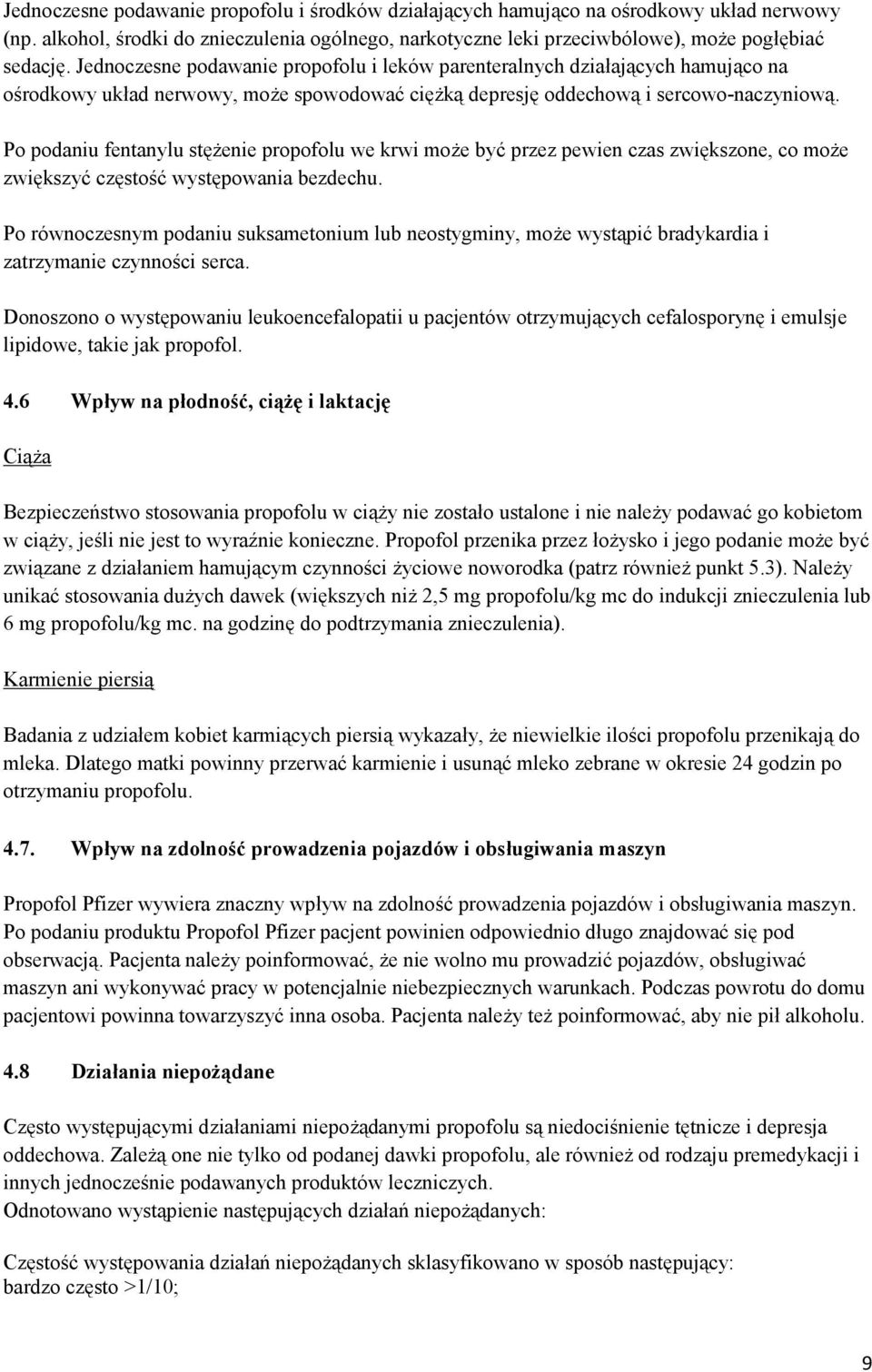 Po podaniu fentanylu stężenie propofolu we krwi może być przez pewien czas zwiększone, co może zwiększyć częstość występowania bezdechu.