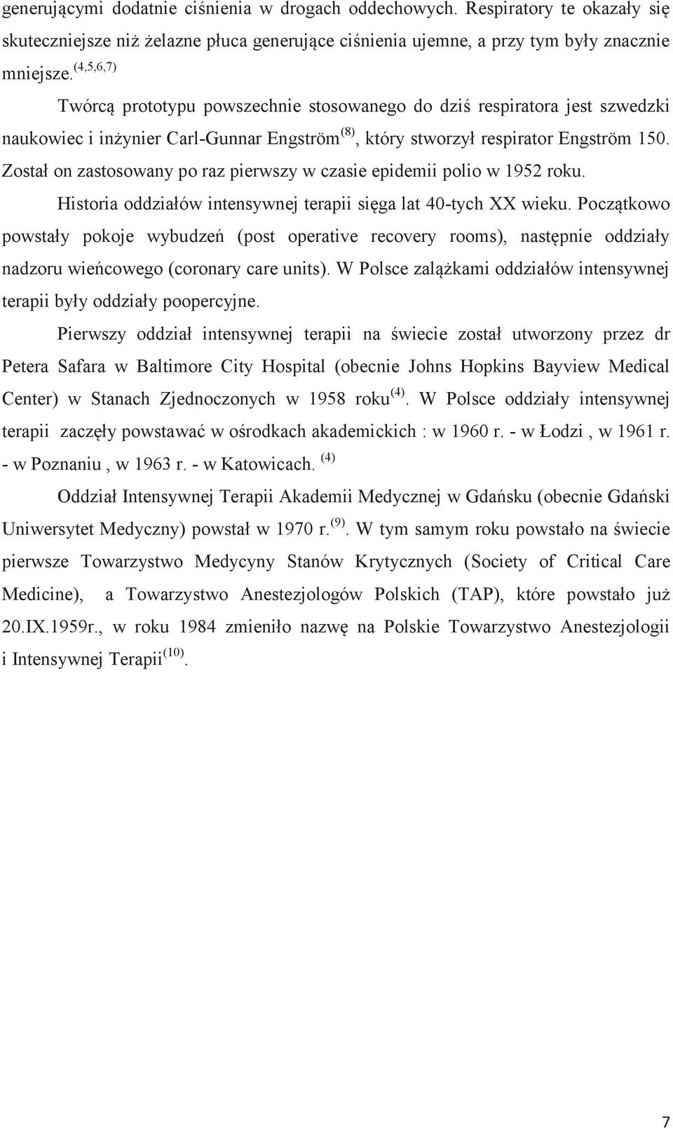 Został on zastosowany po raz pierwszy w czasie epidemii polio w 1952 roku. Historia oddziałów intensywnej terapii sięga lat 40-tych XX wieku.