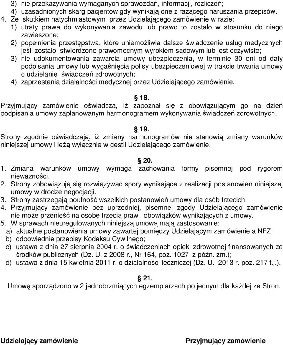 Ze skutkiem natychmiastowym przez Udzielającego zamówienie w razie: 1) utraty prawa do wykonywania zawodu lub prawo to zostało w stosunku do niego zawieszone; 2) popełnienia przestępstwa, które