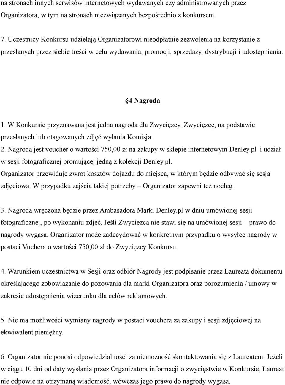 W Konkursie przyznawana jest jedna nagroda dla Zwycięzcy. Zwycięzcę, na podstawie przesłanych lub otagowanych zdjęć wyłania Komisja. 2.