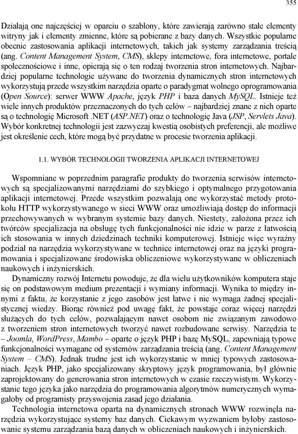 Content Management System, CMS), sklepy internetowe, fora internetowe, portale społecznościowe i inne, opierają się o ten rodzaj tworzenia stron internetowych.
