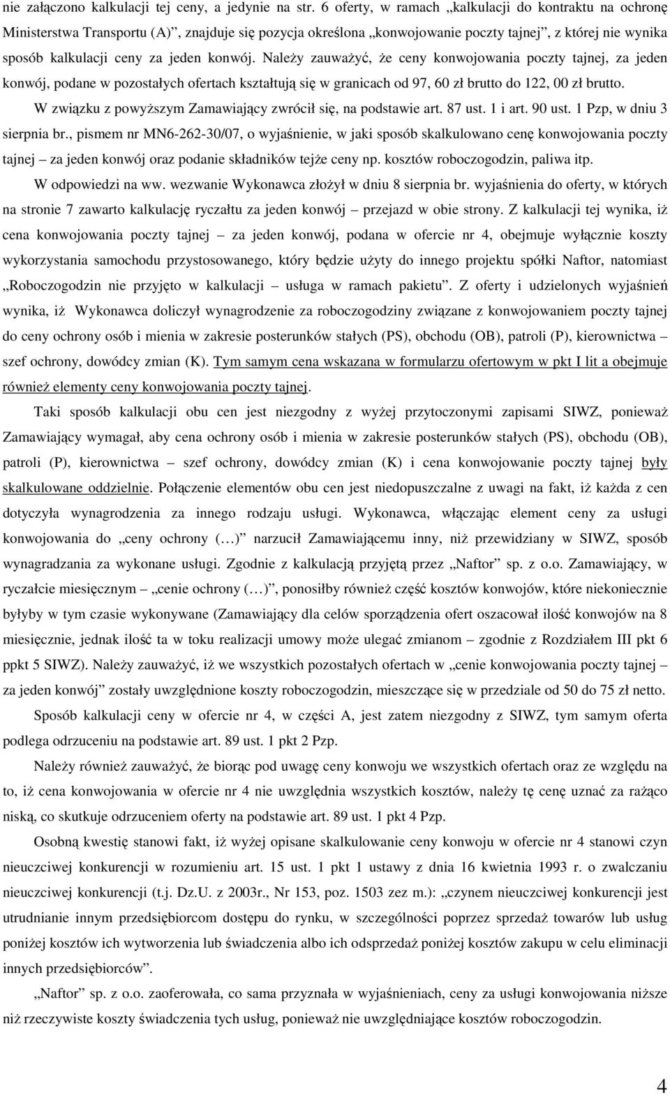 konwój. Należy zauważyć, że ceny konwojowania poczty tajnej, za jeden konwój, podane w pozostałych ofertach kształtują się w granicach od 97, 60 zł brutto do 122, 00 zł brutto.