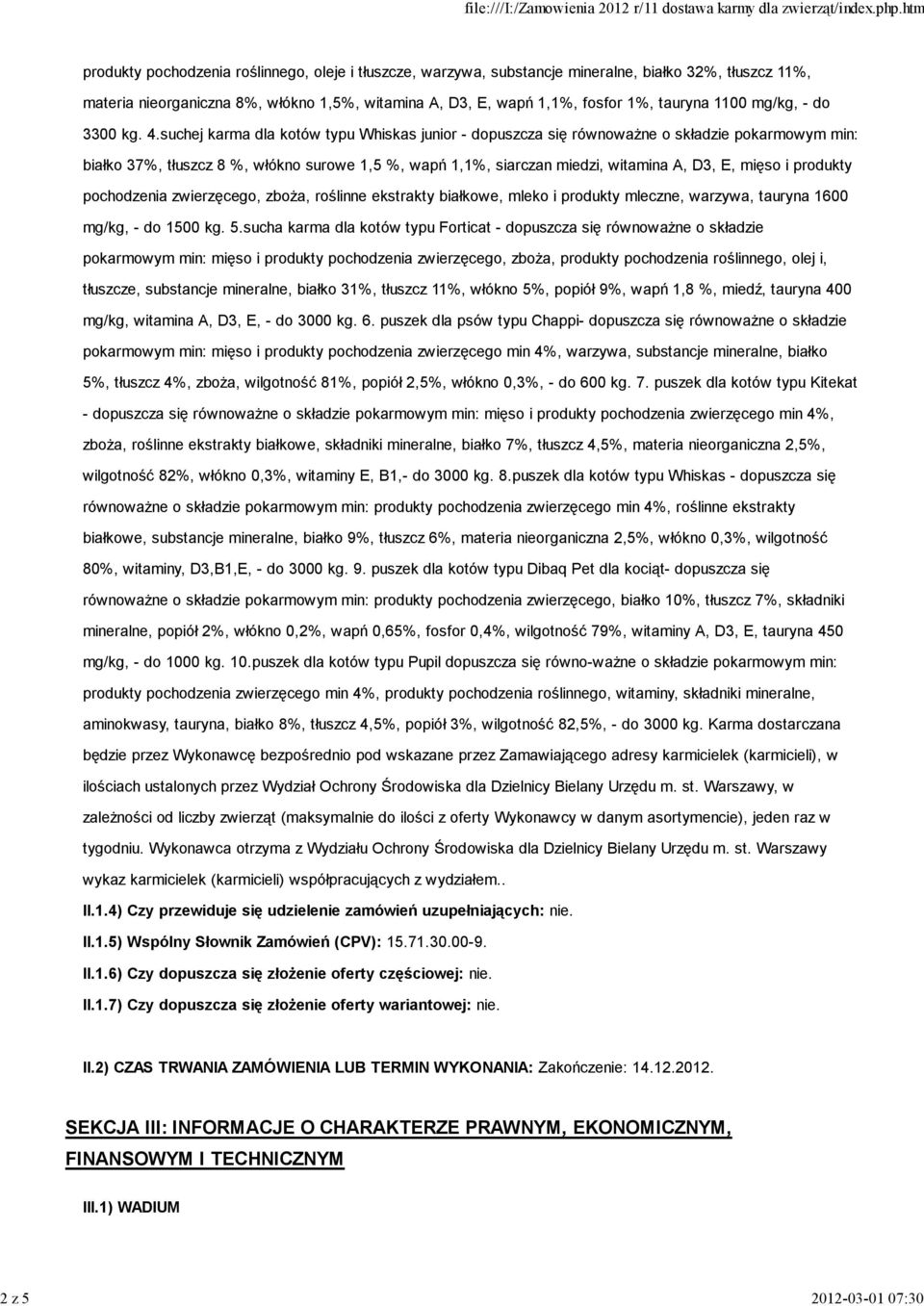 suchej karma dla kotów typu Whiskas junior - dopuszcza się równoważne o składzie pokarmowym min: białko 37%, tłuszcz 8 %, włókno surowe 1,5 %, wapń 1,1%, siarczan miedzi, witamina A, D3, E, mięso i