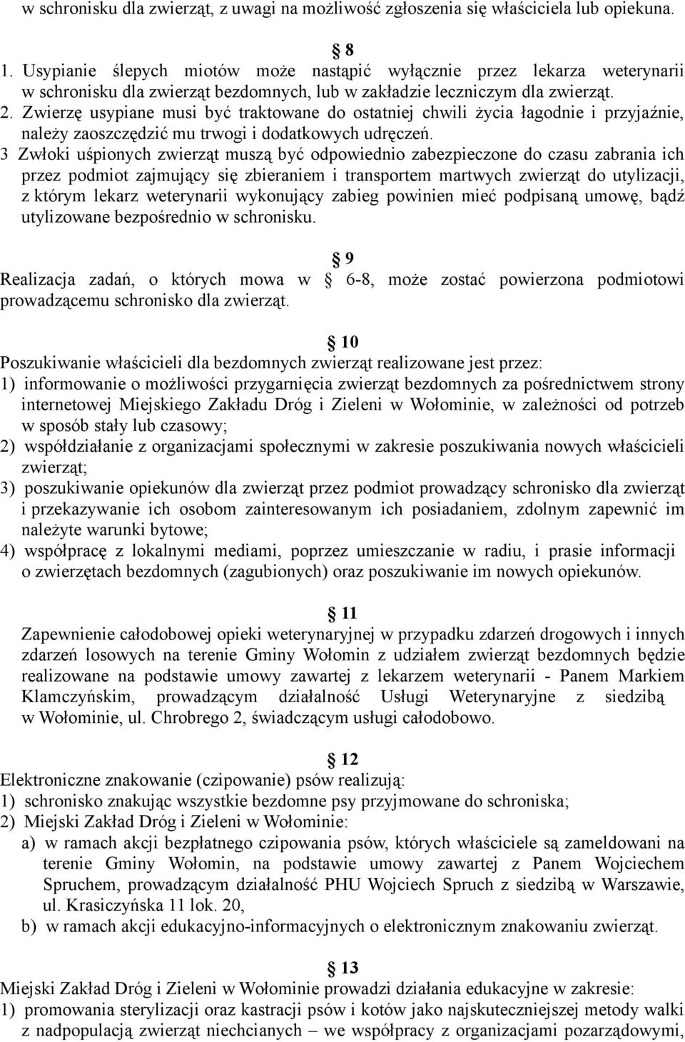 Zwierzę usypiane musi być traktowane do ostatniej chwili życia łagodnie i przyjaźnie, należy zaoszczędzić mu trwogi i dodatkowych udręczeń.