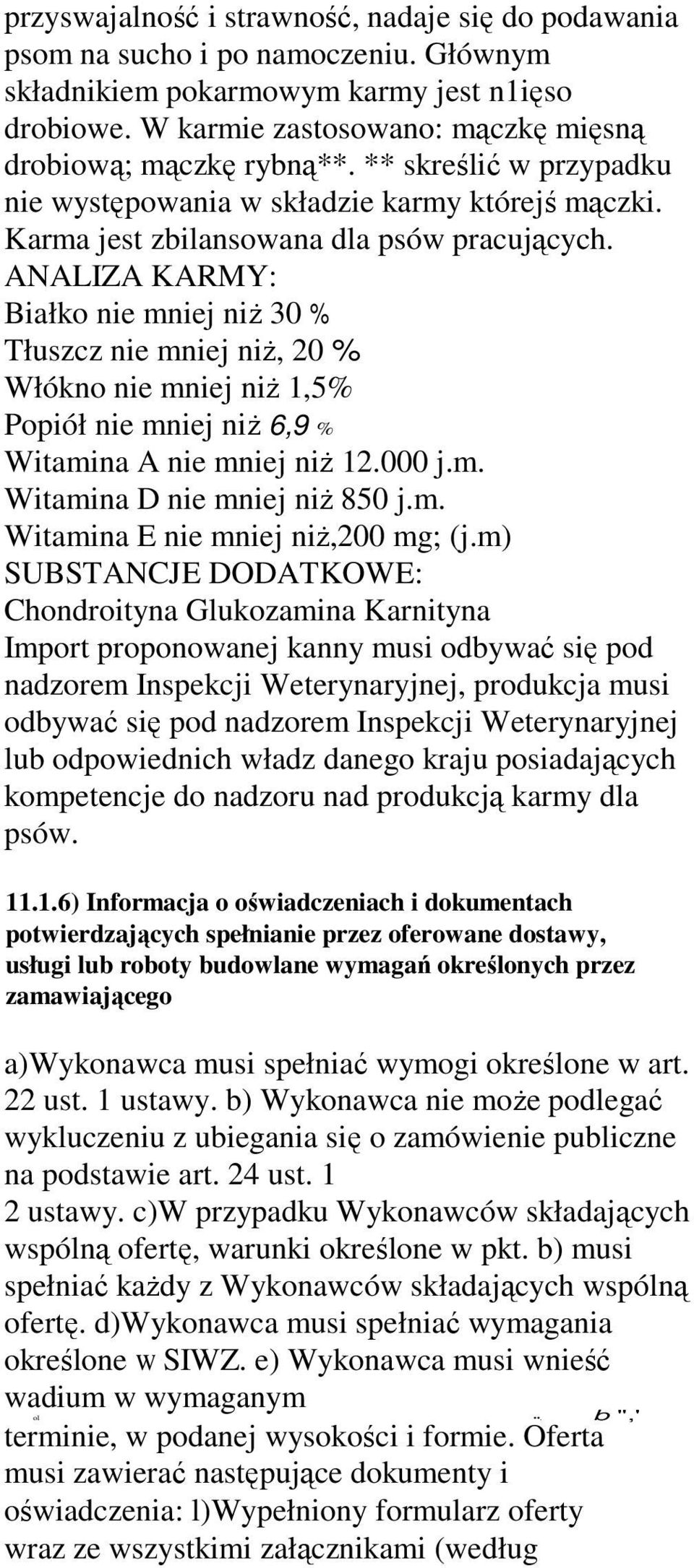 ANALIZA KARMY: Białko nie mniej niŝ 30 % Tłuszcz nie mniej niŝ, 20 % Włókno nie mniej niŝ 1,5% Popiół nie mniej niŝ 6,9 % Witamina A nie mniej niŝ 12.000 j.m. Witamina D nie mniej niŝ 850 j.m. Witamina E nie mniej niŝ,200 mg; (j.