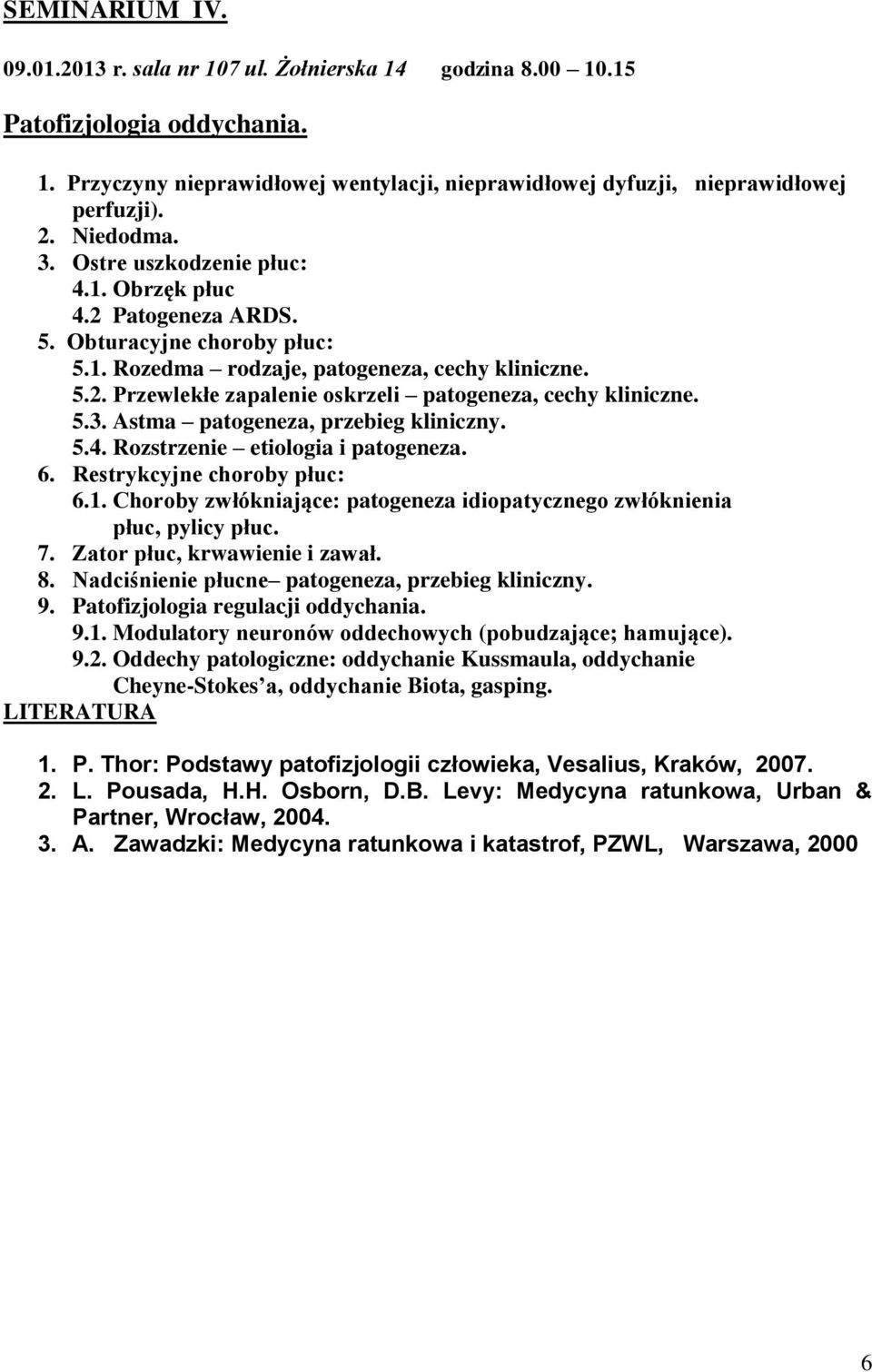 5.3. Astma patogeneza, przebieg kliniczny. 5.4. Rozstrzenie etiologia i patogeneza. 6. Restrykcyjne choroby płuc: 6.1. Choroby zwłókniające: patogeneza idiopatycznego zwłóknienia płuc, pylicy płuc. 7.