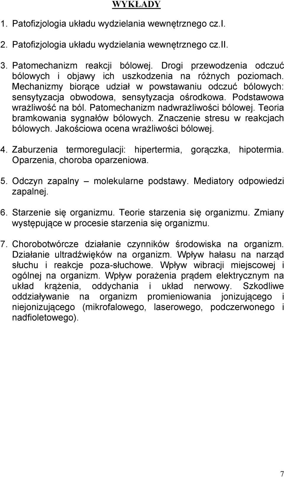 Podstawowa wrażliwość na ból. Patomechanizm nadwrażliwości bólowej. Teoria bramkowania sygnałów bólowych. Znaczenie stresu w reakcjach bólowych. Jakościowa ocena wrażliwości bólowej. 4.