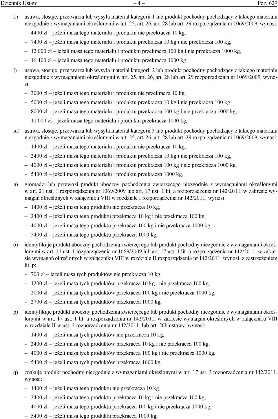 29 rozporządzenia nr 1069/2009, wynosi: 4400 zł jeżeli masa tego materiału i produktu nie przekracza 10 kg, 7400 zł jeżeli masa tego materiału i produktu przekracza 10 kg i nie przekracza 100 kg, 12