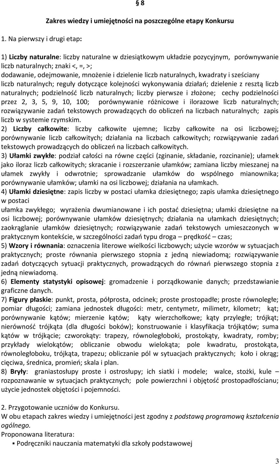 naturalnych; podzielność liczb naturalnych; liczby pierwsze i złożone; cechy podzielności przez 2, 3, 5, 9, 10, 100; porównywanie różnicowe i ilorazowe liczb naturalnych; rozwiązywanie zadań