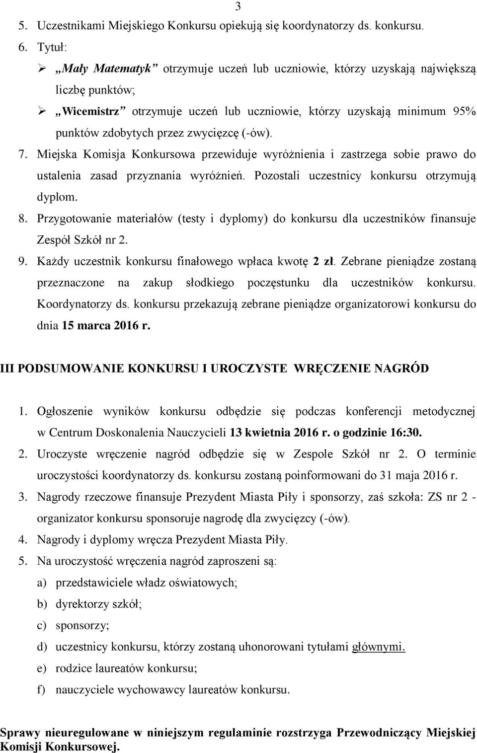(-ów). 7. Miejska Komisja Konkursowa przewiduje wyróżnienia i zastrzega sobie prawo do ustalenia zasad przyznania wyróżnień. Pozostali uczestnicy konkursu otrzymują dyplom. 8.