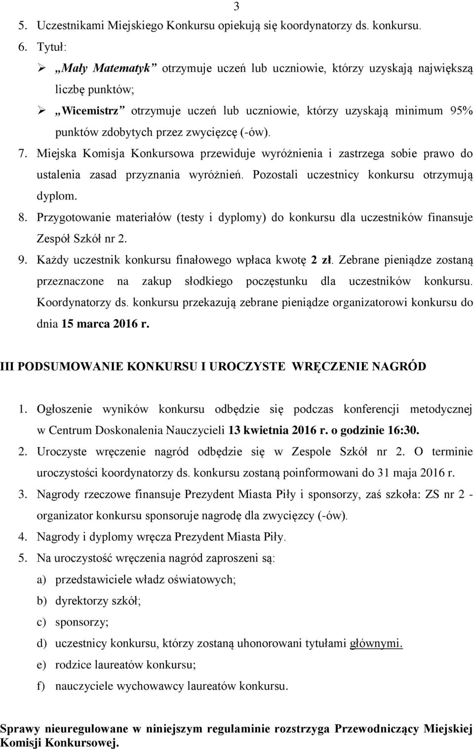 (-ów). 7. Miejska Komisja Konkursowa przewiduje wyróżnienia i zastrzega sobie prawo do ustalenia zasad przyznania wyróżnień. Pozostali uczestnicy konkursu otrzymują dyplom. 8.