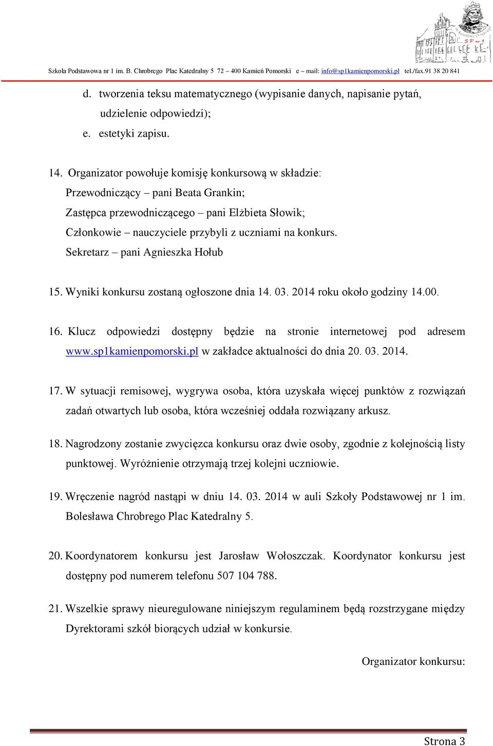 Sekretarz pani Agnieszka Hołub 15. Wyniki konkursu zostaną ogłoszone dnia 14. 03. 2014 roku około godziny 14.00. 16. Klucz odpowiedzi dostępny będzie na stronie internetowej pod adresem www.