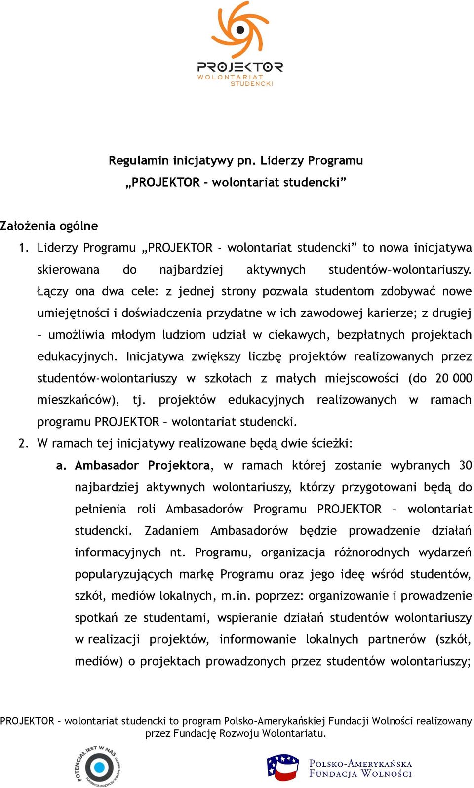 Łączy ona dwa cele: z jednej strony pozwala studentom zdobywać nowe umiejętności i doświadczenia przydatne w ich zawodowej karierze; z drugiej umożliwia młodym ludziom udział w ciekawych, bezpłatnych