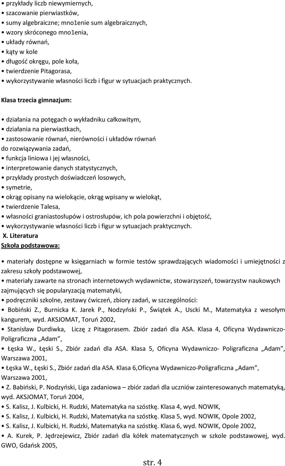 liniowa i jej własności, interpretowanie danych statystycznych, przykłady prostych doświadczeń losowych, symetrie, okrąg opisany na wielokącie, okrąg wpisany w wielokąt, twierdzenie Talesa, własności