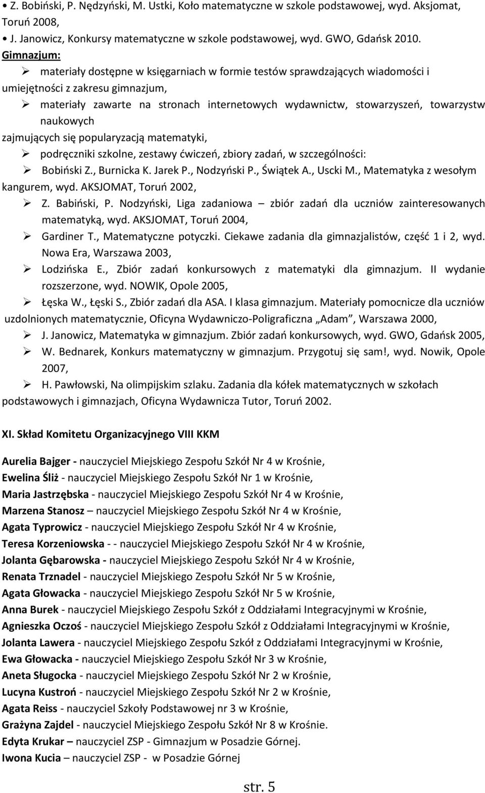 towarzystw naukowych zajmujących się popularyzacją matematyki, podręczniki szkolne, zestawy ćwiczeń, zbiory zadań, w szczególności: Bobiński Z., Burnicka K. Jarek P., Nodzyński P., Świątek A.