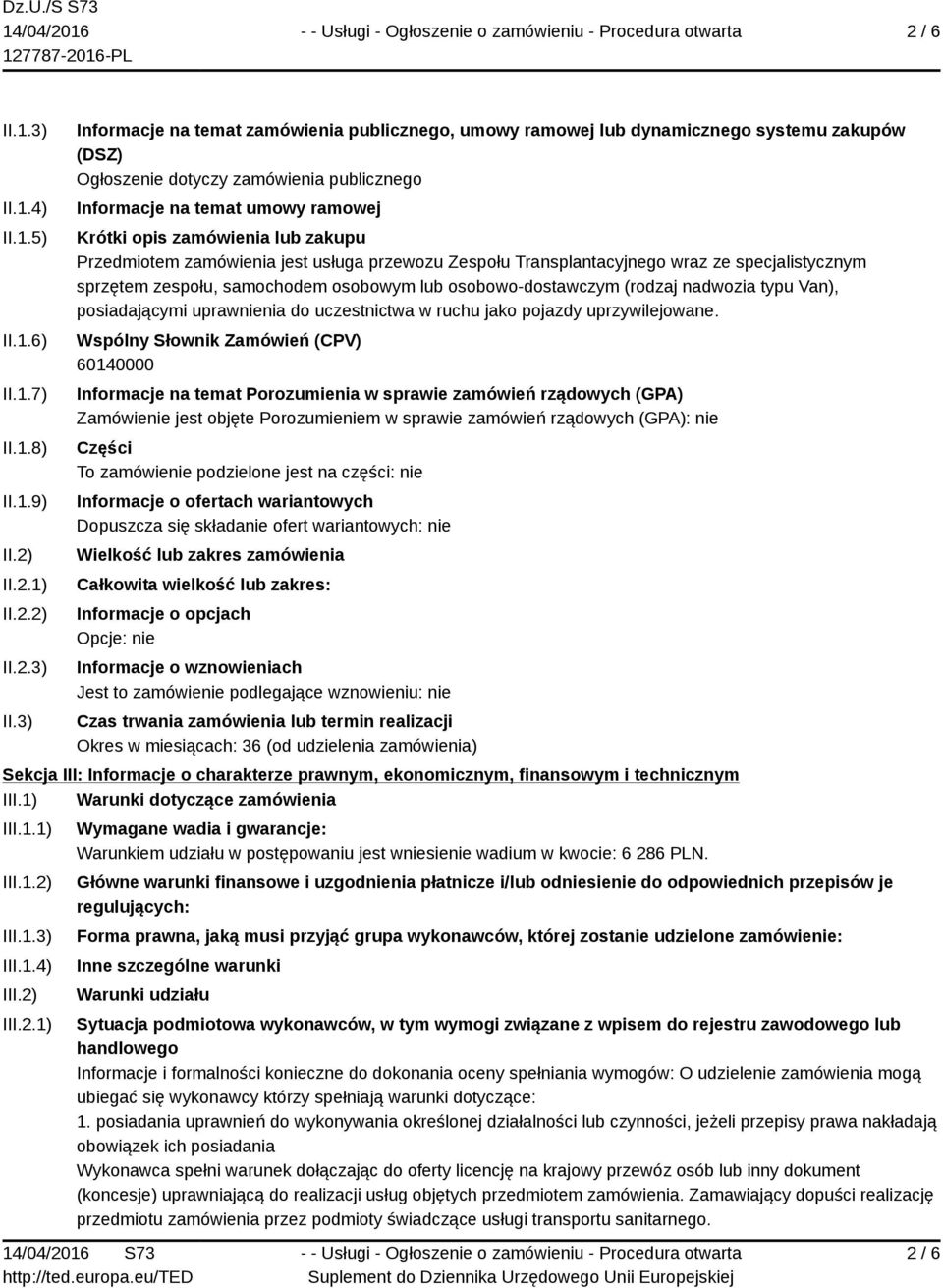 3) Informacje na temat zamówienia publicznego, umowy ramowej lub dynamicznego systemu zakupów (DSZ) Ogłoszenie dotyczy zamówienia publicznego Informacje na temat umowy ramowej Krótki opis zamówienia