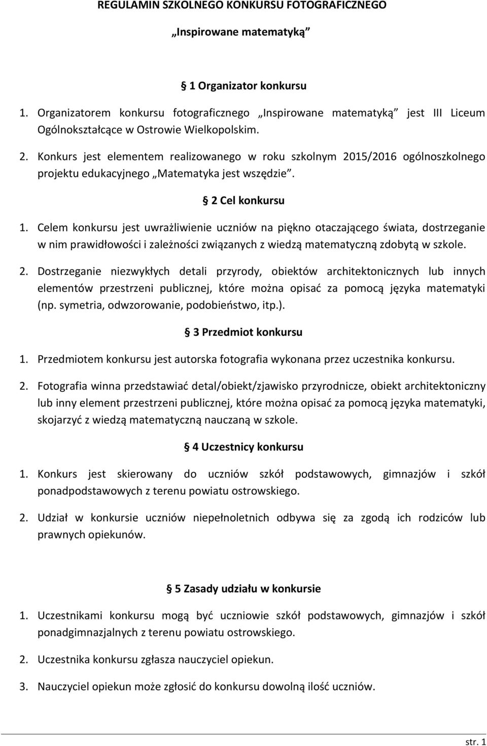 Konkurs jest elementem realizowanego w roku szkolnym 2015/2016 ogólnoszkolnego projektu edukacyjnego Matematyka jest wszędzie. 2 Cel konkursu 1.