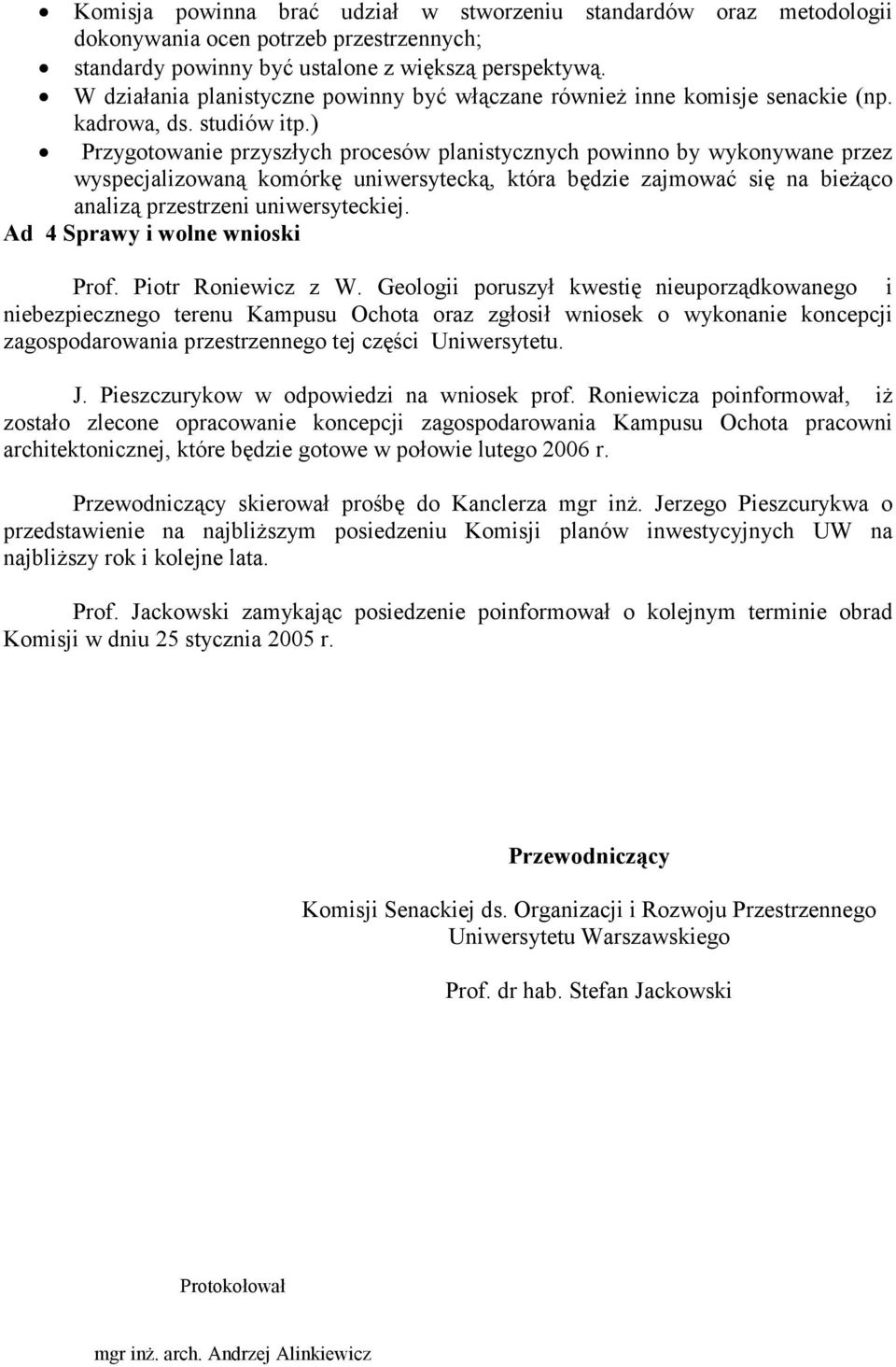 ) Przygotowanie przyszłych procesów planistycznych powinno by wykonywane przez wyspecjalizowaną komórkę uniwersytecką, która będzie zajmować się na bieżąco analizą przestrzeni uniwersyteckiej.