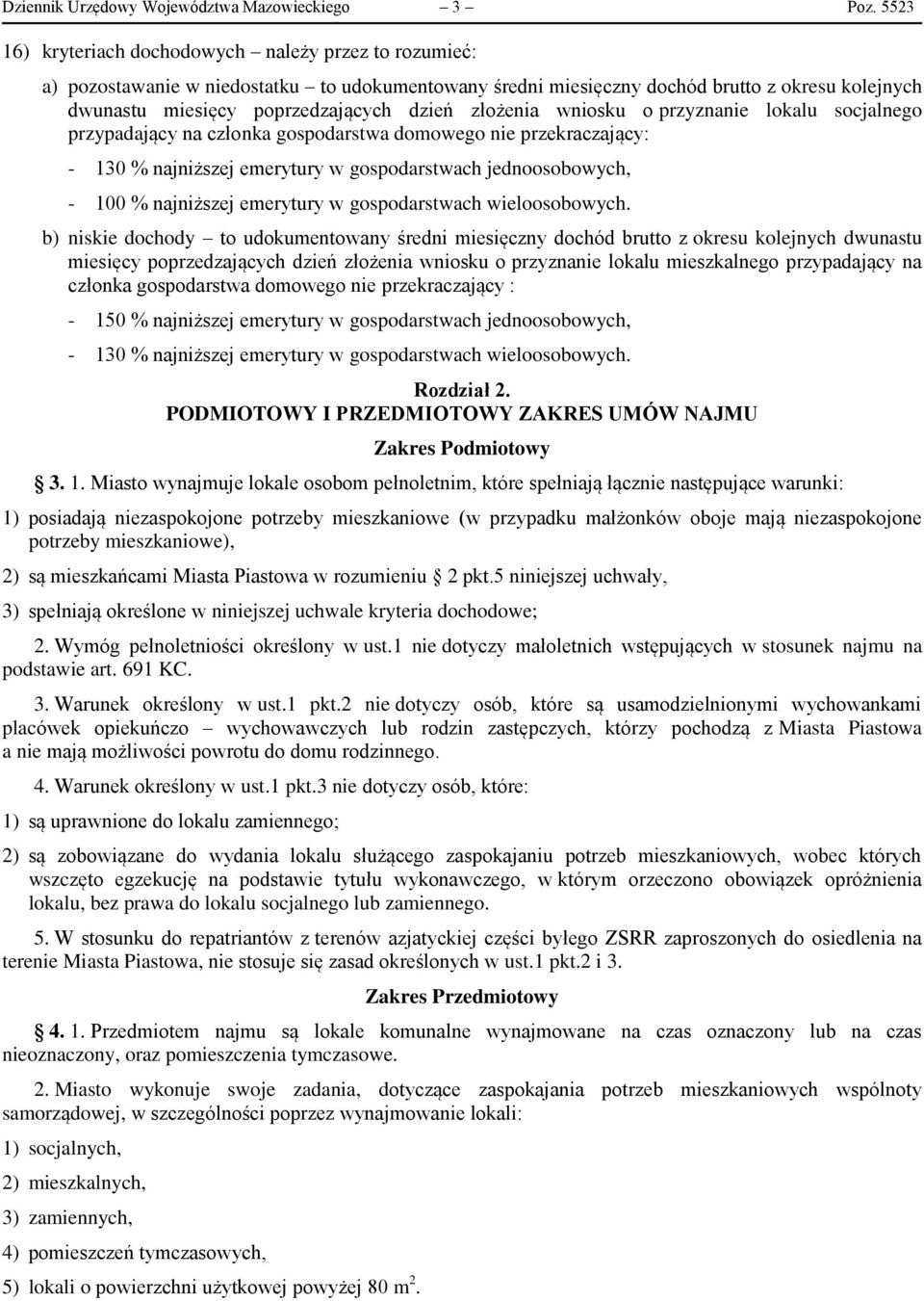 złożenia wniosku o przyznanie lokalu socjalnego przypadający na członka gospodarstwa domowego nie przekraczający: - 130 % najniższej emerytury w gospodarstwach jednoosobowych, - 100 % najniższej