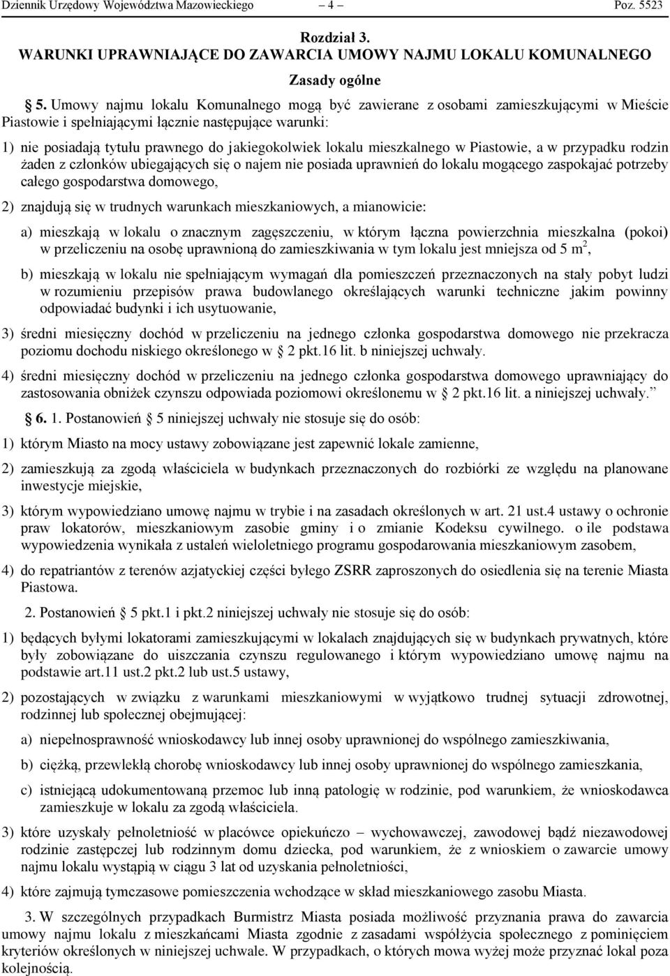 mieszkalnego w Piastowie, a w przypadku rodzin żaden z członków ubiegających się o najem nie posiada uprawnień do lokalu mogącego zaspokajać potrzeby całego gospodarstwa domowego, 2) znajdują się w