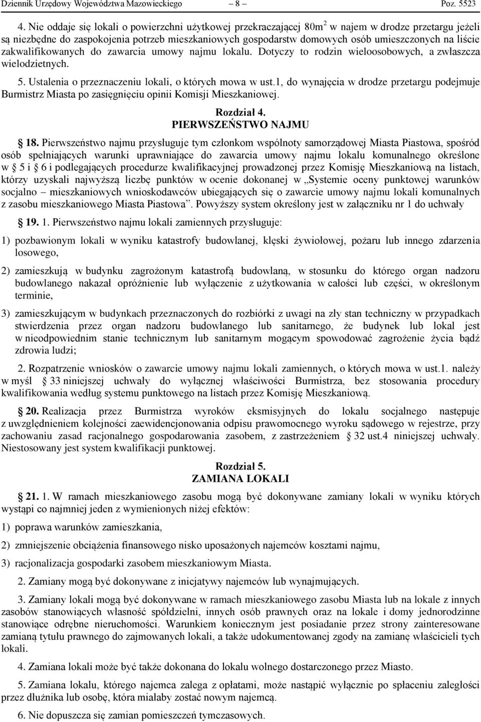 liście zakwalifikowanych do zawarcia umowy najmu lokalu. Dotyczy to rodzin wieloosobowych, a zwłaszcza wielodzietnych. 5. Ustalenia o przeznaczeniu lokali, o których mowa w ust.