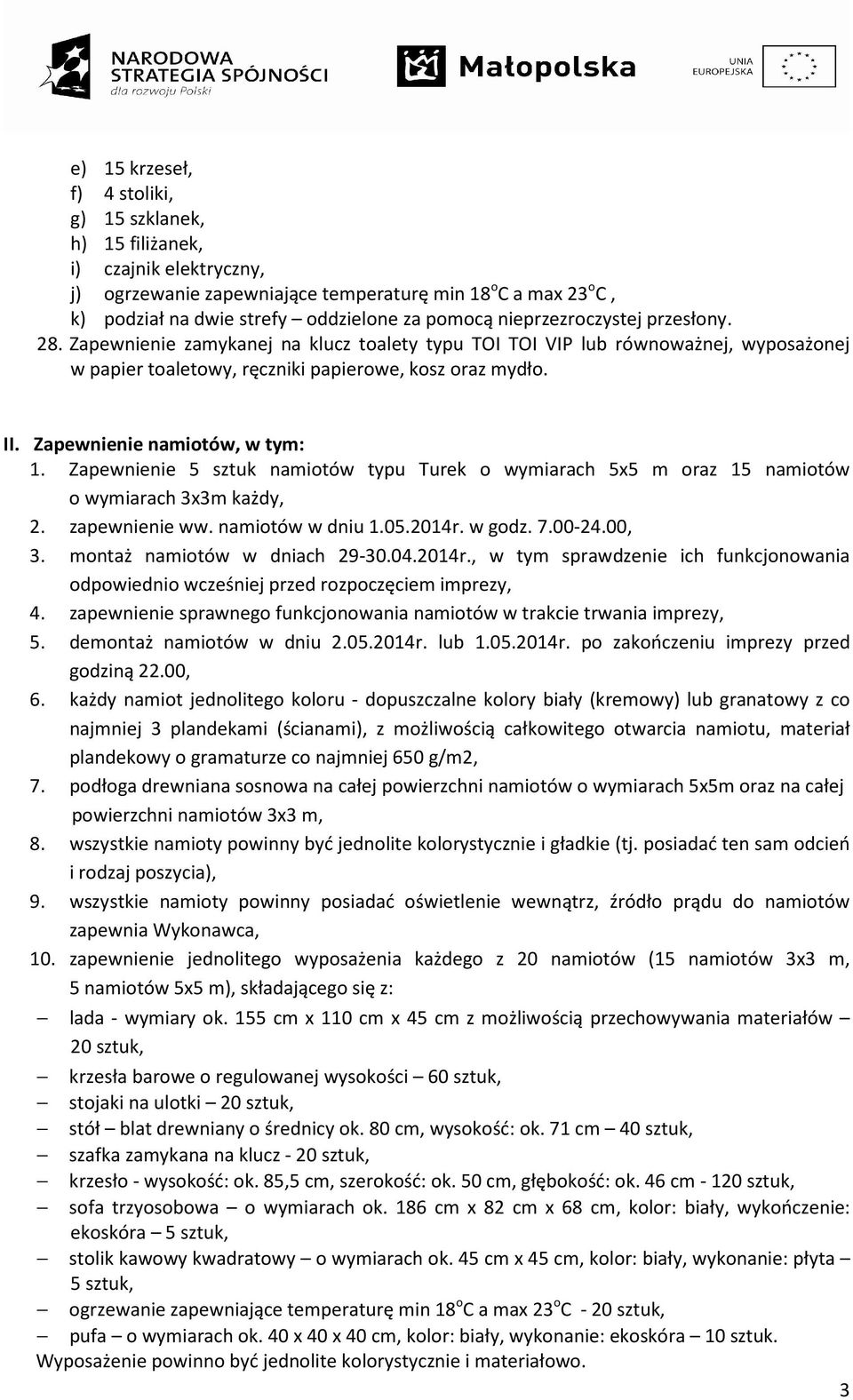 Zapewnienie namiotów, w tym: 1. Zapewnienie 5 sztuk namiotów typu Turek o wymiarach 5x5 m oraz 15 namiotów o wymiarach 3x3m każdy, 2. zapewnienie ww. namiotów w dniu 1.05.2014r. w godz. 7.00-24.00, 3.