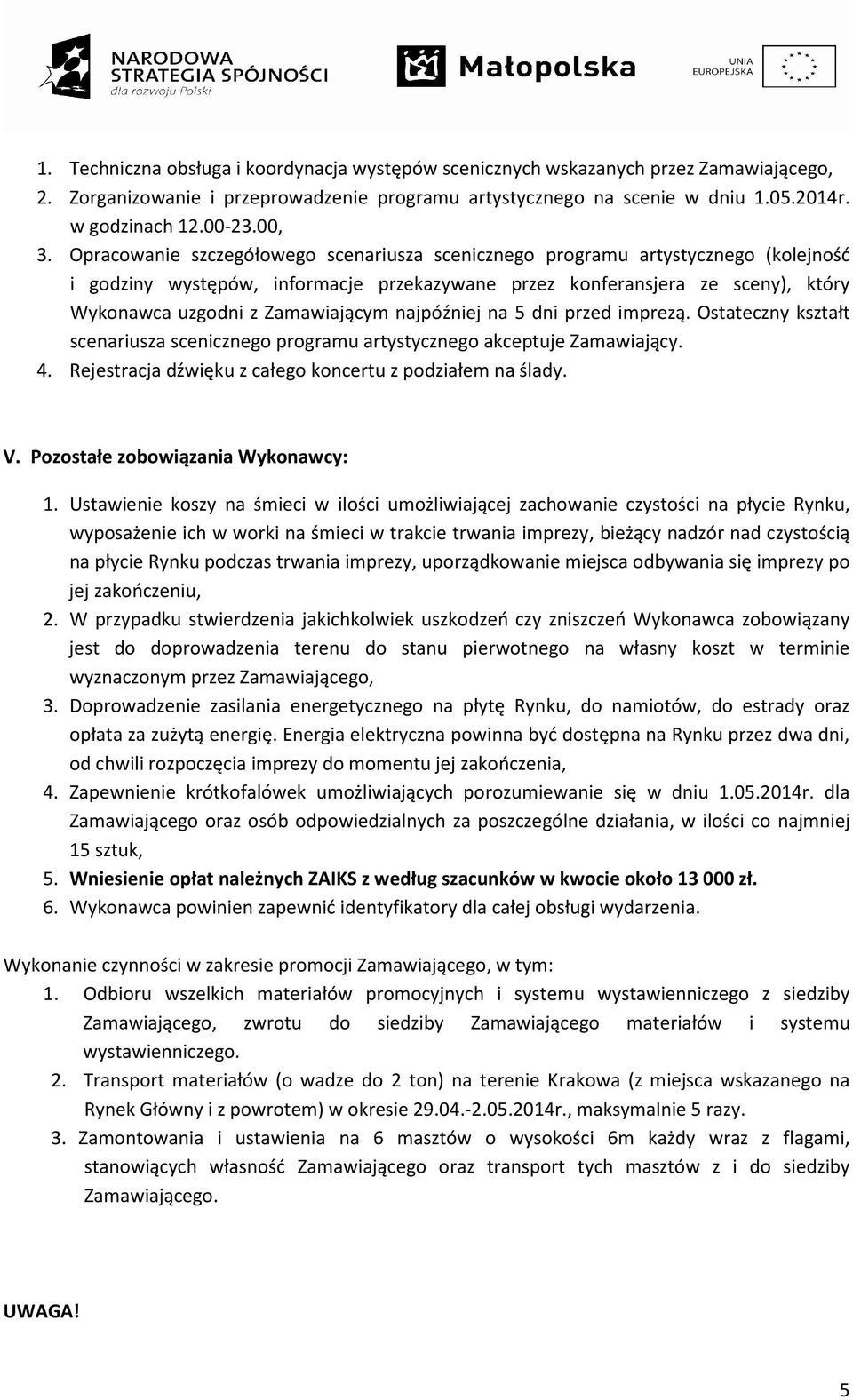 Opracowanie szczegółowego scenariusza scenicznego programu artystycznego (kolejność i godziny występów, informacje przekazywane przez konferansjera ze sceny), który Wykonawca uzgodni z Zamawiającym