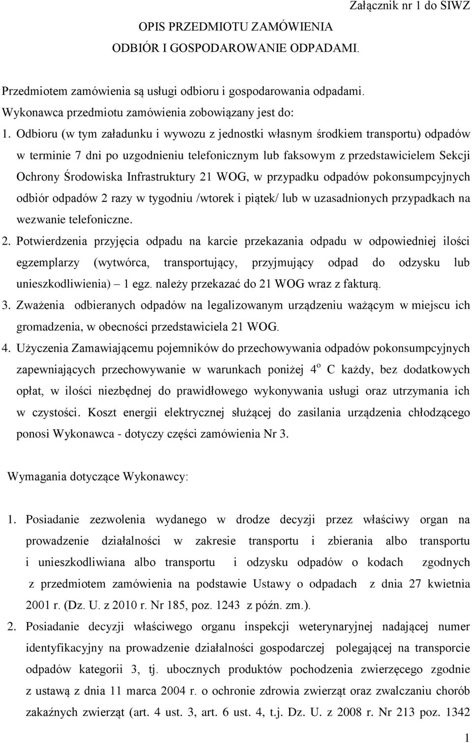 Odbioru (w tym załadunku i wywozu z jednostki własnym środkiem transportu) odpadów w terminie 7 dni po uzgodnieniu telefonicznym lub faksowym z przedstawicielem Sekcji Ochrony Środowiska