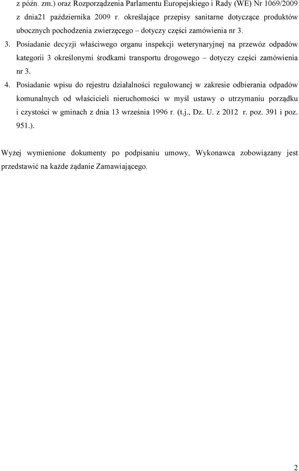 3. Posiadanie decyzji właściwego organu inspekcji weterynaryjnej na przewóz odpadów kategorii 3 określonymi środkami transportu drogowego dotyczy części zamówienia nr 3. 4.