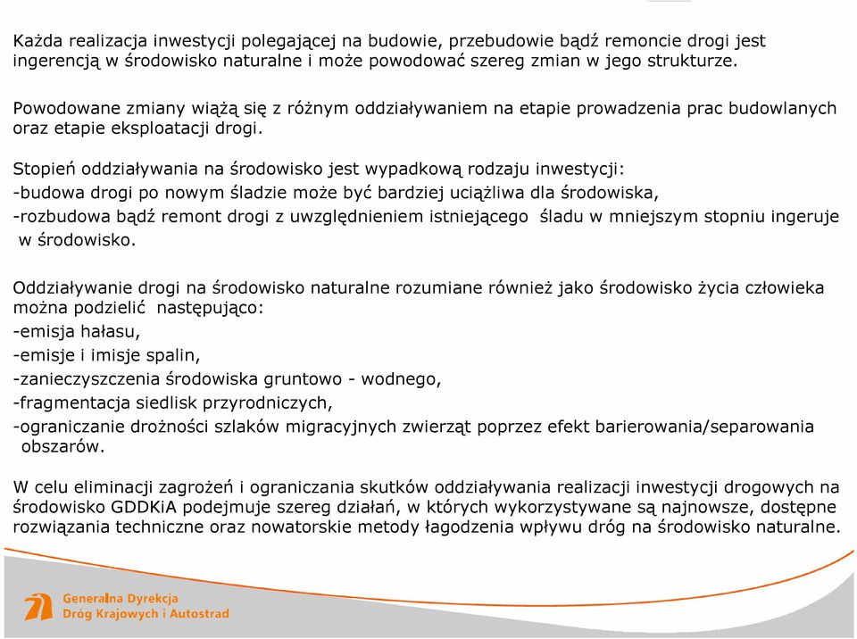 Stopień oddziaływania na środowisko jest wypadkową rodzaju inwestycji: -budowa drogi po nowym śladzie może być bardziej uciążliwa dla środowiska, -rozbudowa bądź remont drogi z uwzględnieniem