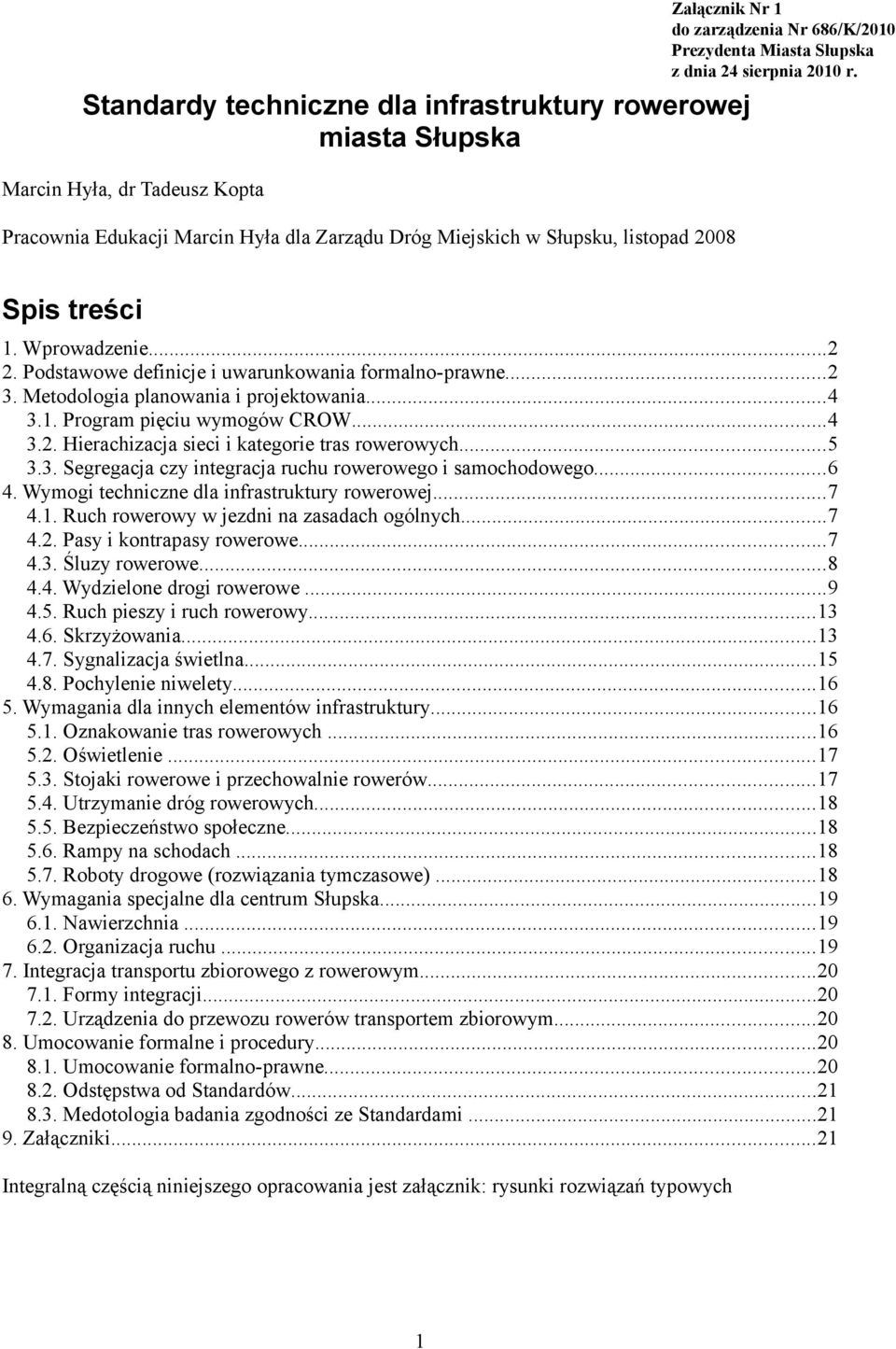..5 3.3. Segregacja czy integracja ruchu rowerowego i samochodowego...6 4. Wymogi techniczne dla infrastruktury rowerowej...7 4.1. Ruch rowerowy w jezdni na zasadach ogólnych...7 4.2.