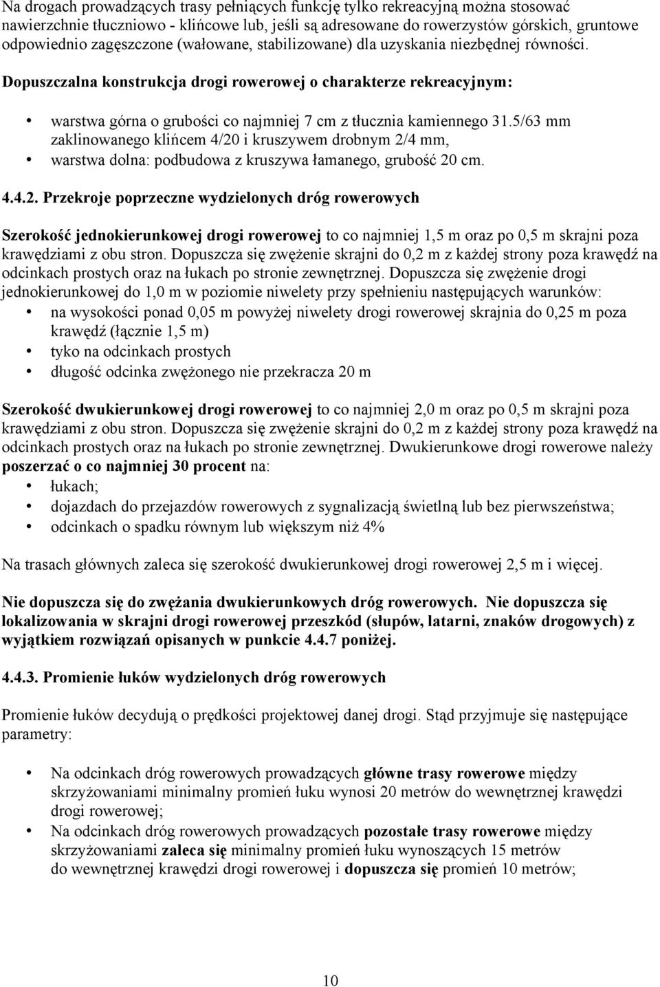 5/63 mm zaklinowanego klińcem 4/20 i kruszywem drobnym 2/4 mm, warstwa dolna: podbudowa z kruszywa łamanego, grubość 20 cm. 4.4.2. Przekroje poprzeczne wydzielonych dróg rowerowych Szerokość jednokierunkowej drogi rowerowej to co najmniej 1,5 m oraz po 0,5 m skrajni poza krawędziami z obu stron.