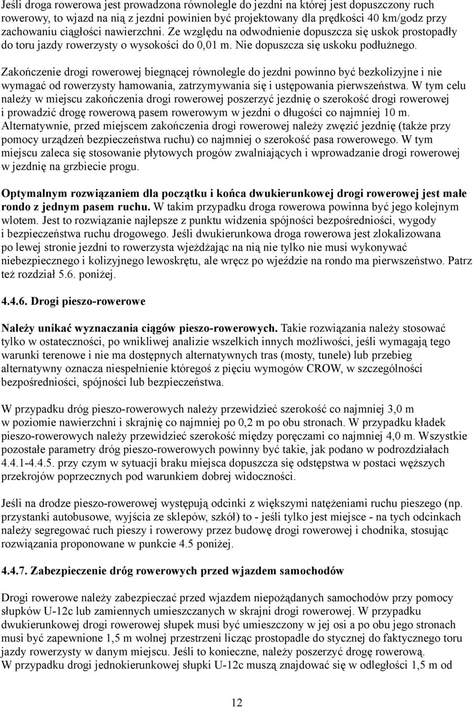 Zakończenie drogi rowerowej biegnącej równolegle do jezdni powinno być bezkolizyjne i nie wymagać od rowerzysty hamowania, zatrzymywania się i ustępowania pierwszeństwa.