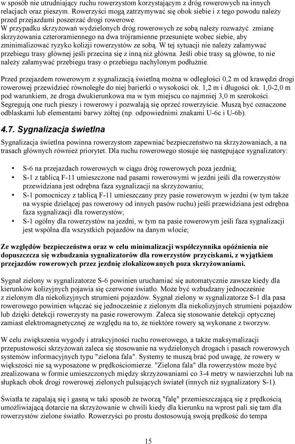 W przypadku skrzyżowań wydzielonych dróg rowerowych ze sobą należy rozważyć zmianę skrzyżowania czteroramiennego na dwa trójramienne przesunięte wobec siebie, aby zminimalizować ryzyko kolizji