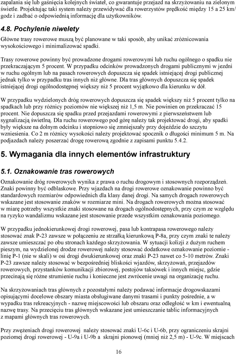 Pochylenie niwelety Główne trasy rowerowe muszą być planowane w taki sposób, aby unikać zróżnicowania wysokościowego i minimalizować spadki.