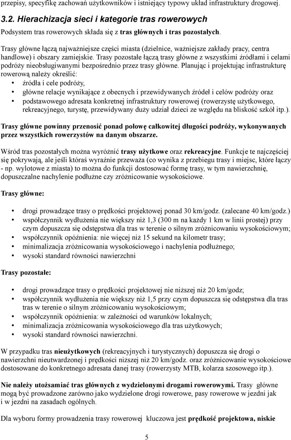 Trasy główne łączą najważniejsze części miasta (dzielnice, ważniejsze zakłady pracy, centra handlowe) i obszary zamiejskie.
