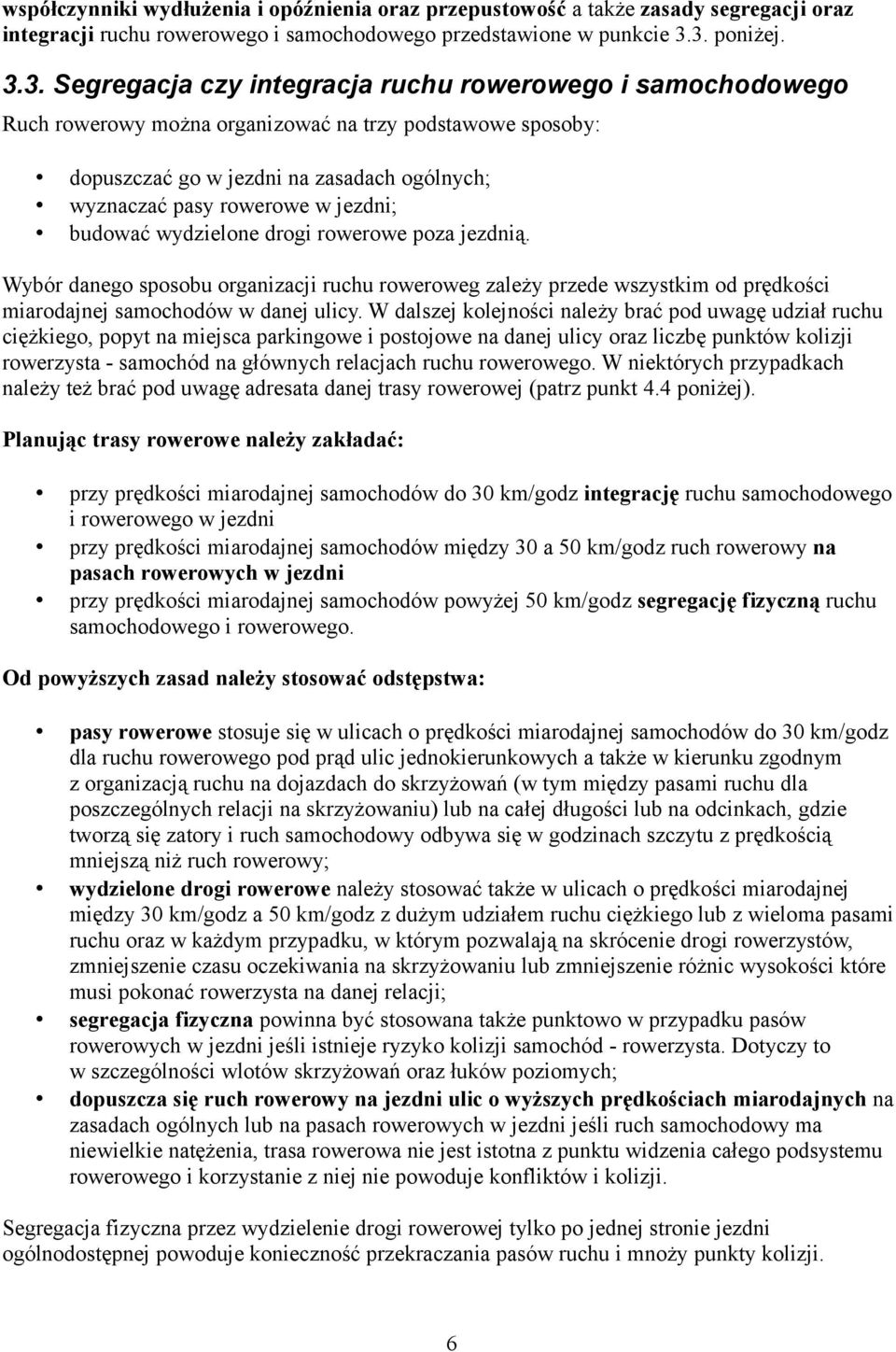 rowerowe w jezdni; budować wydzielone drogi rowerowe poza jezdnią. Wybór danego sposobu organizacji ruchu roweroweg zależy przede wszystkim od prędkości miarodajnej samochodów w danej ulicy.