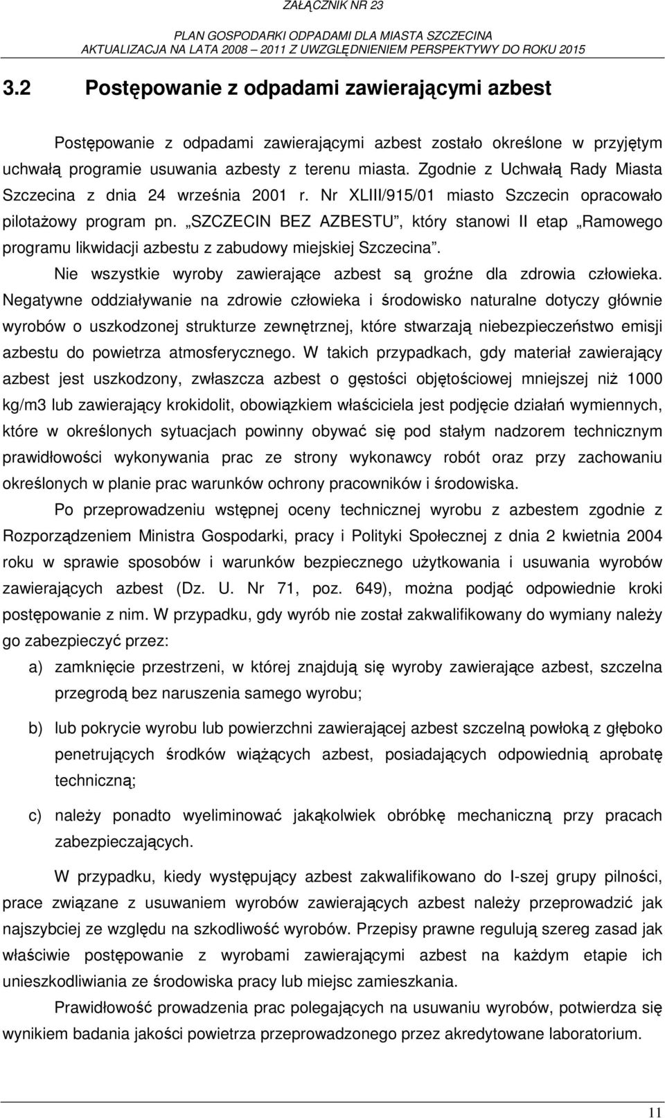 SZCZECIN BEZ AZBESTU, który stanowi II etap Ramowego programu likwidacji azbestu z zabudowy miejskiej Szczecina. Nie wszystkie wyroby zawierające azbest są groźne dla zdrowia człowieka.