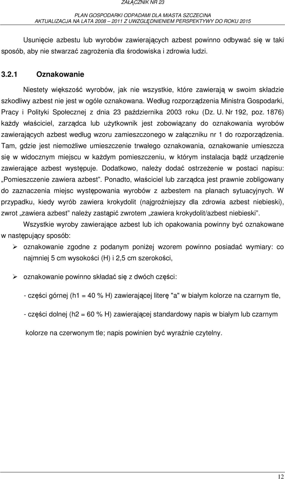 Według rozporządzenia Ministra Gospodarki, Pracy i Polityki Społecznej z dnia 23 października 2003 roku (Dz. U. Nr 192, poz.