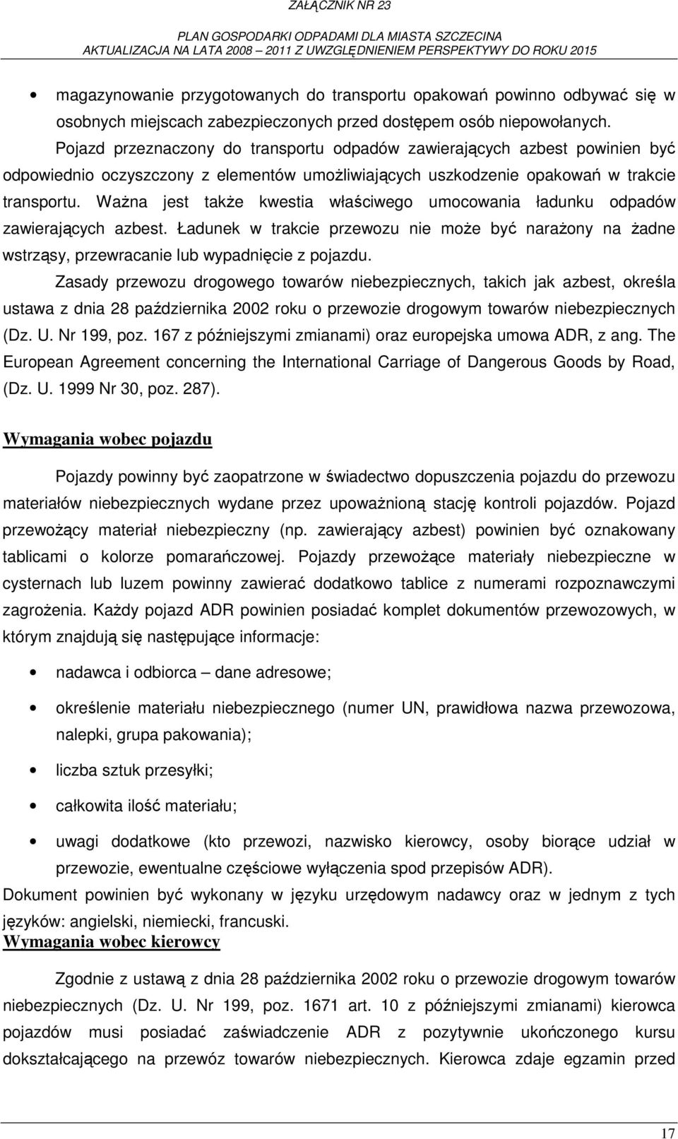 WaŜna jest takŝe kwestia właściwego umocowania ładunku odpadów zawierających azbest. Ładunek w trakcie przewozu nie moŝe być naraŝony na Ŝadne wstrząsy, przewracanie lub wypadnięcie z pojazdu.