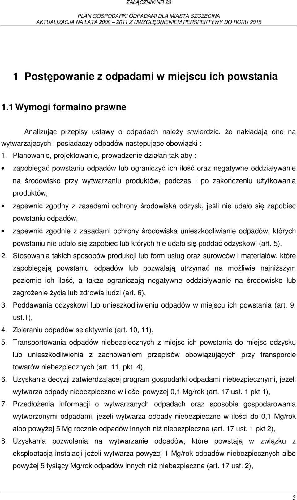 Planowanie, projektowanie, prowadzenie działań tak aby : zapobiegać powstaniu odpadów lub ograniczyć ich ilość oraz negatywne oddziaływanie na środowisko przy wytwarzaniu produktów, podczas i po